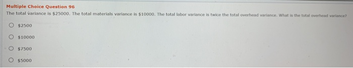  Multiple Choice Question 96 The total variance is $25000. The total