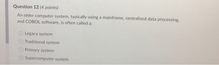  Question 12 (4 points) An older computer system, typically using a