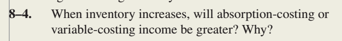 costing. 84. When inventory increases, will absorption-costing variable-costing income be greater? Why?
