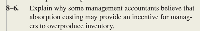 8-6. Explain why some management accountants believe that absorption costing may provide
