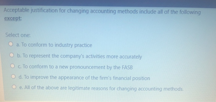  Acceptable justification for changing accounting methods include all of the following