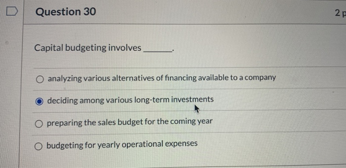  Question 30 2p Capital budgeting involves O analyzing various alternatives of