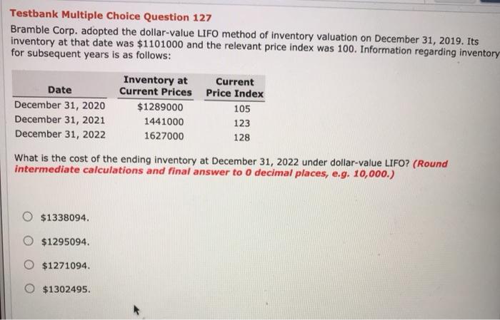  Testbank Multiple Choice Question 127 Bramble Corp. adopted the dollar-value LIFO