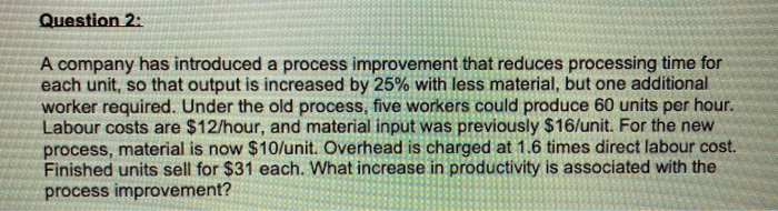  Question 2: A company has introduced a process improvement that reduces