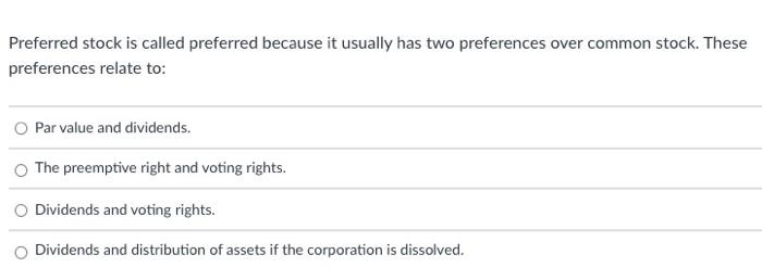  Preferred stock is called preferred because it usually has two preferences