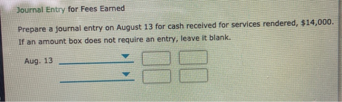  Journal Entry for Fees Earned Prepare a journal entry on August