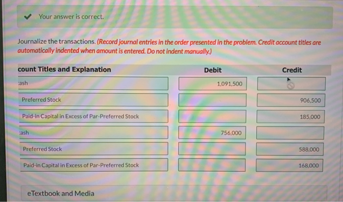  Your answer is correct. Journalize the transactions. (Record journal entries in