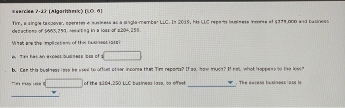  Exercise 7-27 (Algorithmic) (LO. 6) Tim, a single taxpayer, operates a