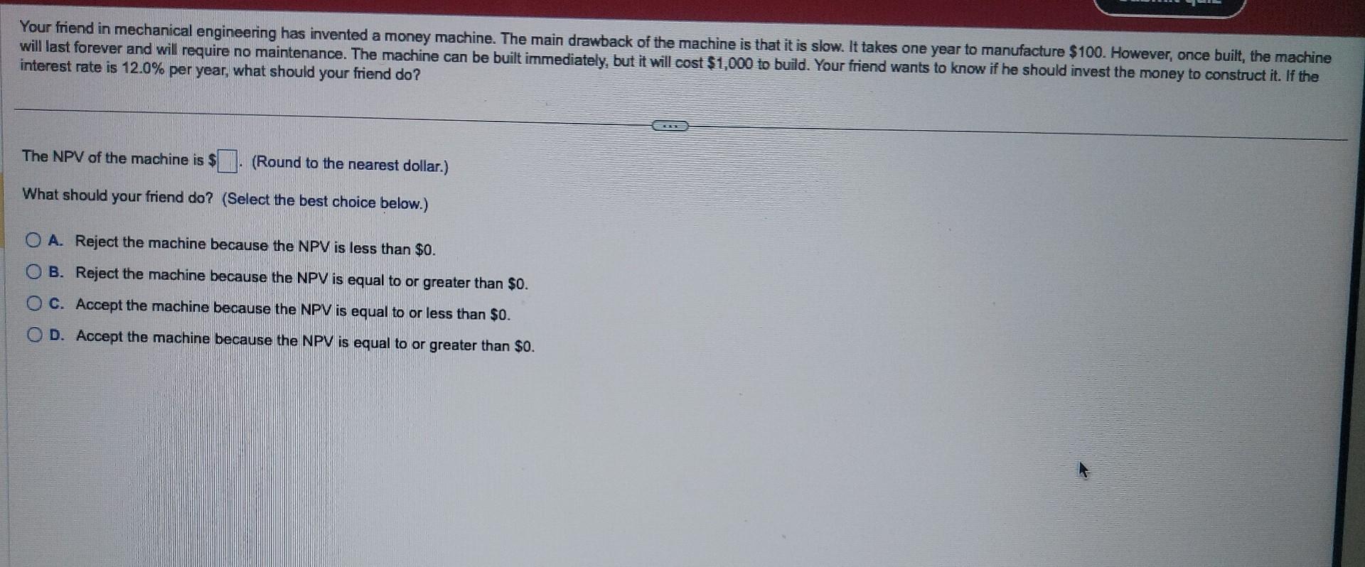  Your friend in mechanical engineering has invented a money machine. The
