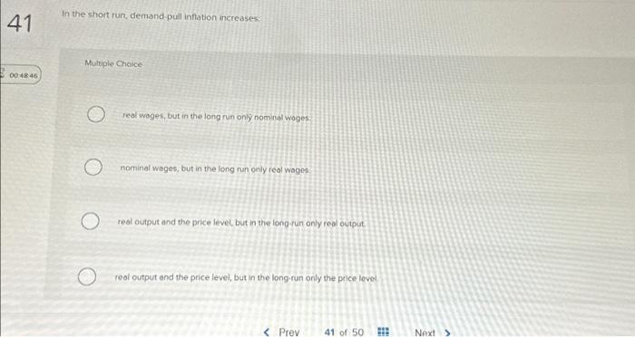  41 00:48:46 In the short run, demand-pull inflation increases: Multiple Choice