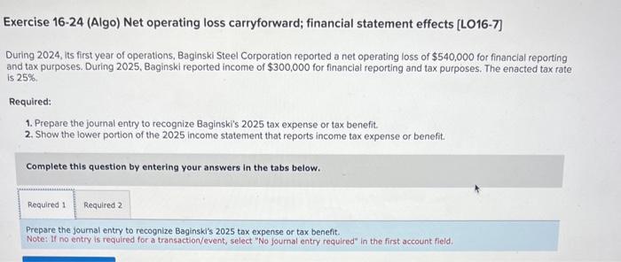  Exercise 16-24 (Algo) Net operating loss carryforward; financial statement effects [LO16-7]
