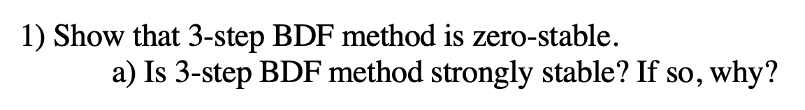 1) Show that 3-step BDF method is zero-stable. a) Is 3-step