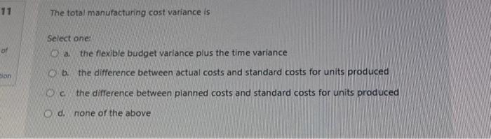  The total manufacturing cost variance is Select one: a. the fiexible
