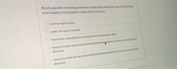  Bonds payable (including premium or discount) should be reported as a