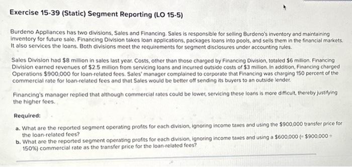  Exercise 15-39 (Static) Segment Reporting (LO 15-5) Burdeno Appliances has two