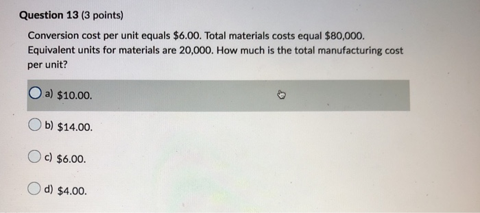  Question 13 (3 points) Conversion cost per unit equals $6.00. Total
