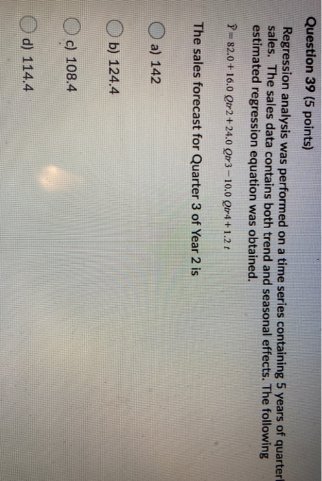  Question 39 (5 points) Regression analysis was performed on a time