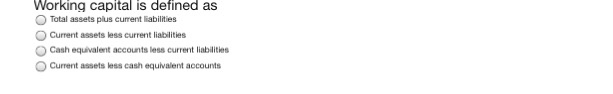  Working capital is defined as Total assets plus current liabilities Current