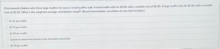  Cherrywood's Bakery sells three large muffins for every 2 small muffins