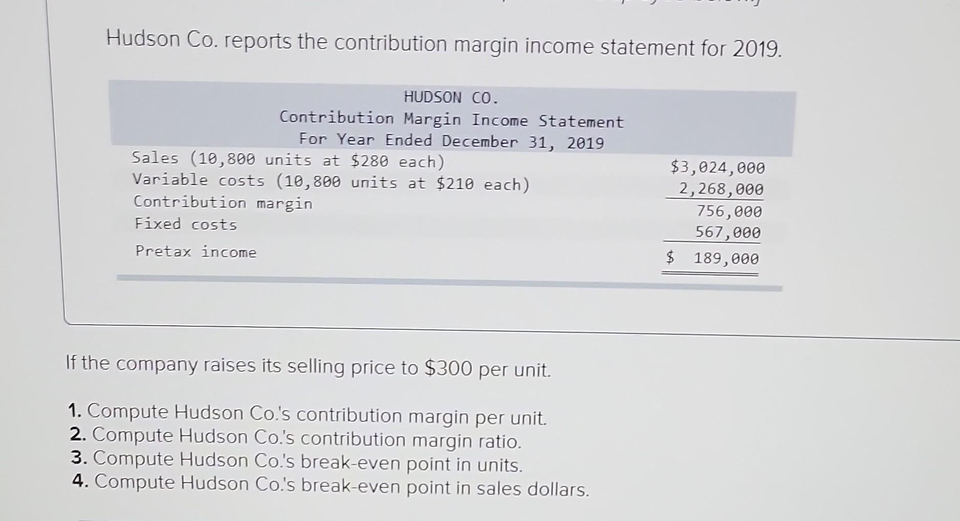  Hudson Co. reports the contribution margin income statement for 2019. If