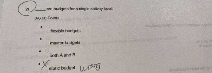 2) are budgets for a single activity level. 0/6.66 Points bobo