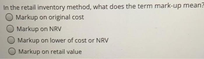  In the retail inventory method, what does the term mark-up mean?