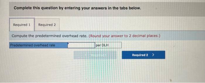 below. Compute the predetermined overhead rate. (Round your answer to 2 decimal