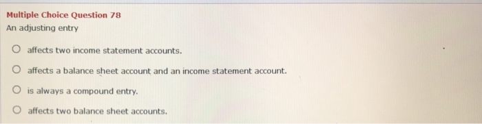  Multiple Choice Question 78 An adjusting entry O affects two income