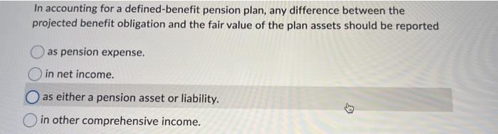  In accounting for a defined-benefit pension plan, any difference between the