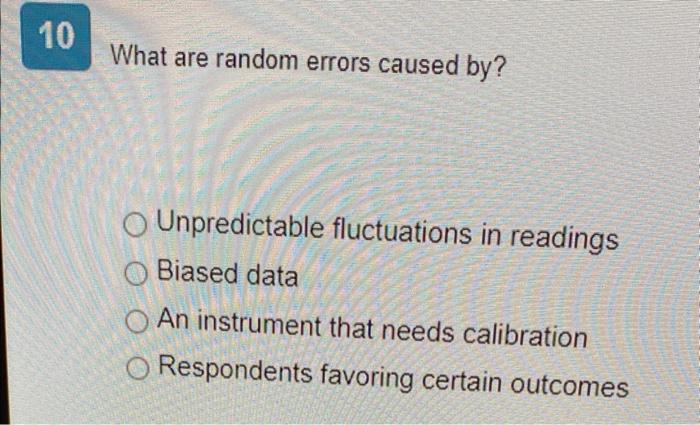  What are random errors caused by? Unpredictable fluctuations in readings Biased