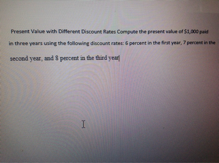  Present Value with Different Discount Rates Compute the present value of