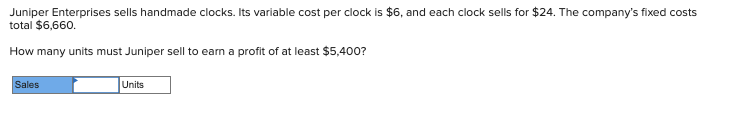  Juniper Enterprises sells handmade clocks. Its variable cost per clock is