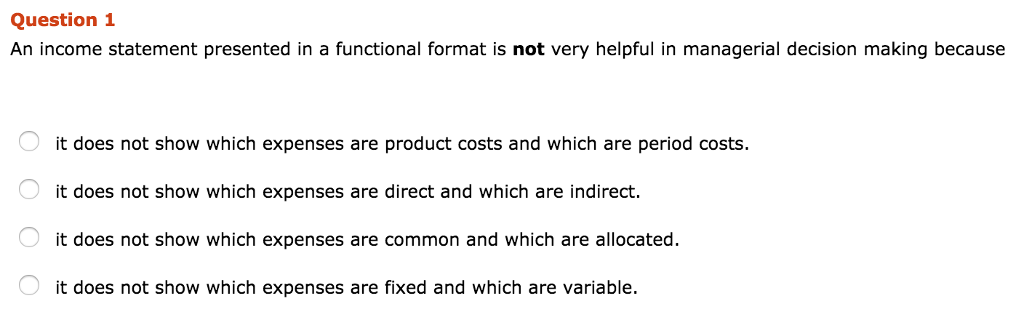 Question 1 An income statement presented in a functional format is