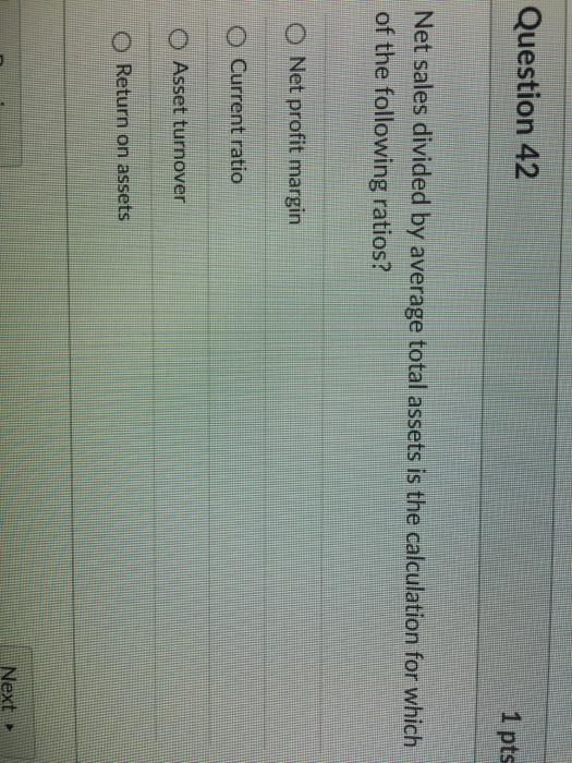  Question 42 1 pts Net sales divided by average total assets