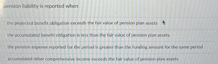 .2 pension liability is reported when the projected benefit obligation exceeds the