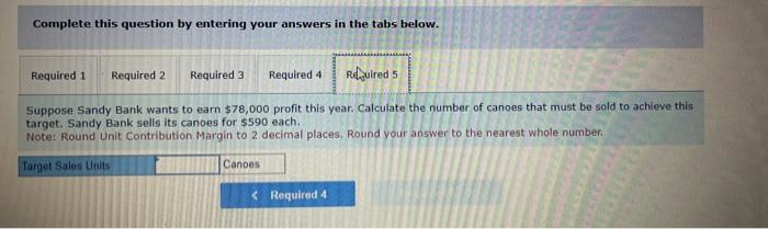 calculations and Unit Contribution Margin answer to two decimal places. Round your