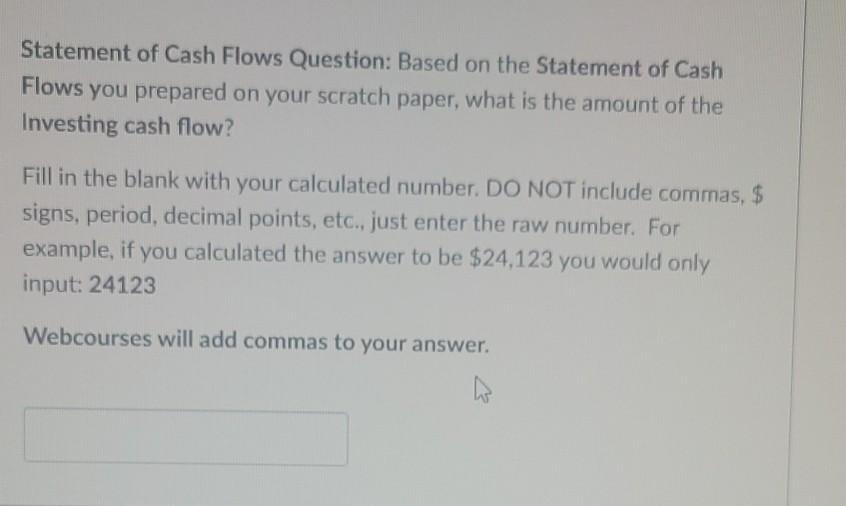 the next three (3) questions: Question: Based on the Statement of Cash
