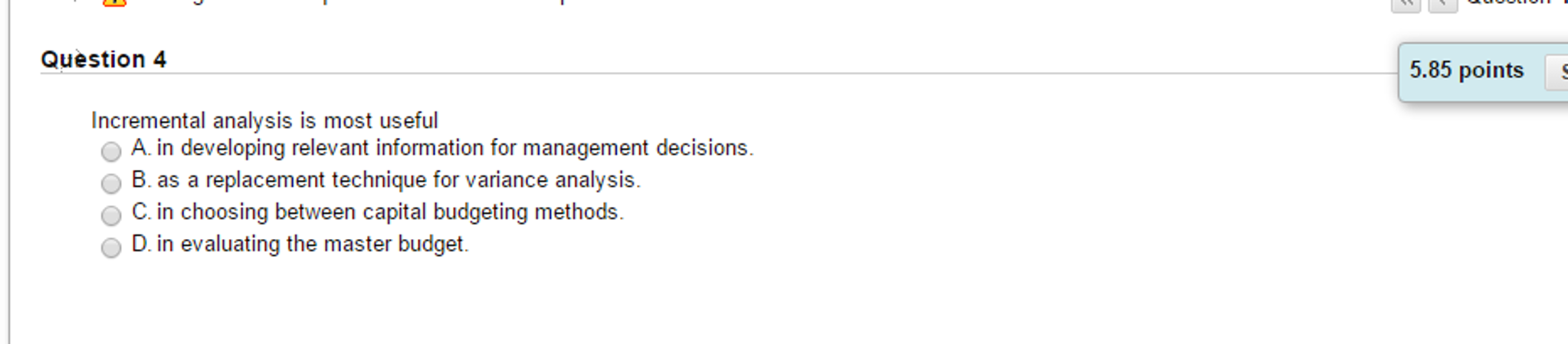 question 4 Incremental analysis is most useful in developing relevant information for
