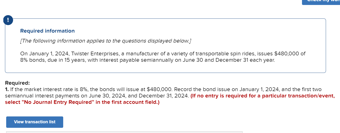  Record the bond issue. Record the first semiannual interest payment. Record