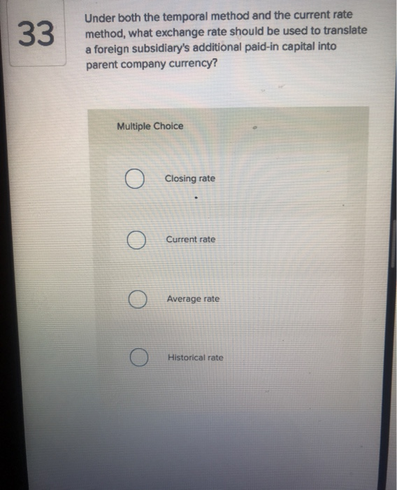  33 Under both the temporal method and the current rate method,