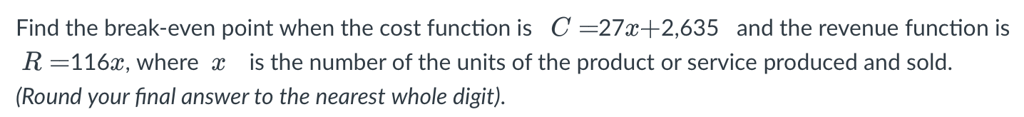  Find the break-even point when the cost function is C=27x+2,635 and