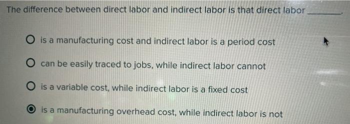  The difference between direct labor and indirect labor is that direct