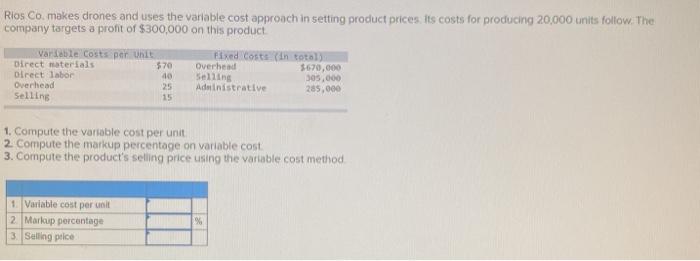 Rios Co makes drones and uses the variable cost approach in