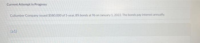  question B1 please!!! Current Attempt in Progress Cullumber Company issued $580,000