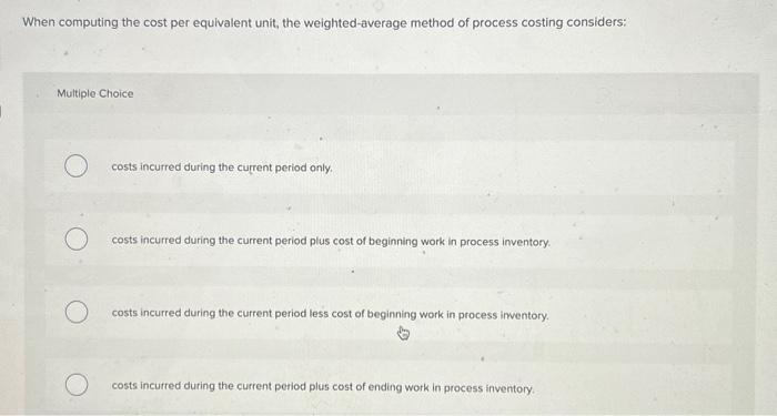  When computing the cost per equivalent unit, the weighted-average method of