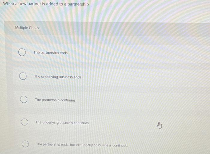  When a new partner is added to a partnership Multiple Choice