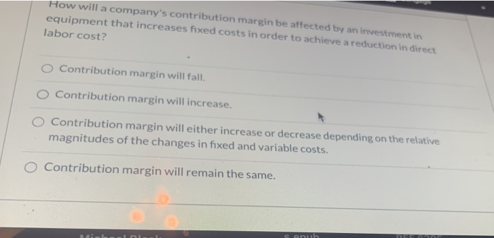  How will a company's contribution margin be affected by an investment