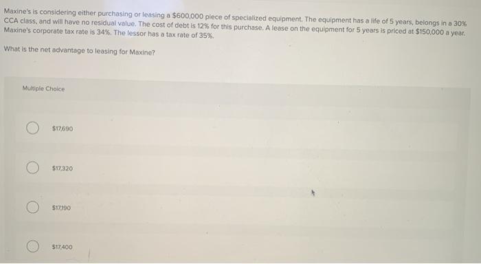  Maxine's is considering either purchasing or leasing a $600,000 plece of