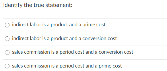 1-- 2-- 3-- Identify the true statement: indirect labor is a product