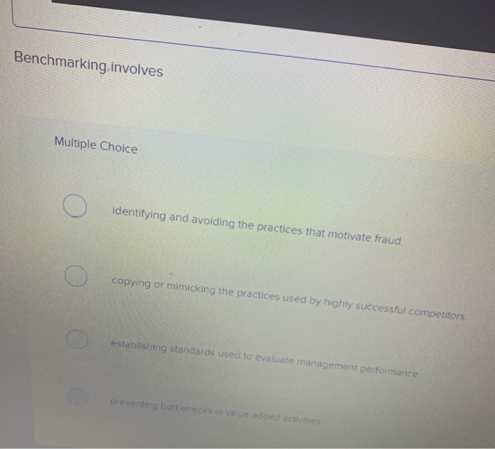  Benchmarking involves Multiple Choice identifying and avoiding the practices that motivate